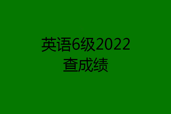 英语6级2022查成绩