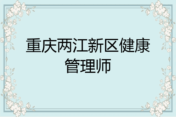重庆两江新区健康管理师