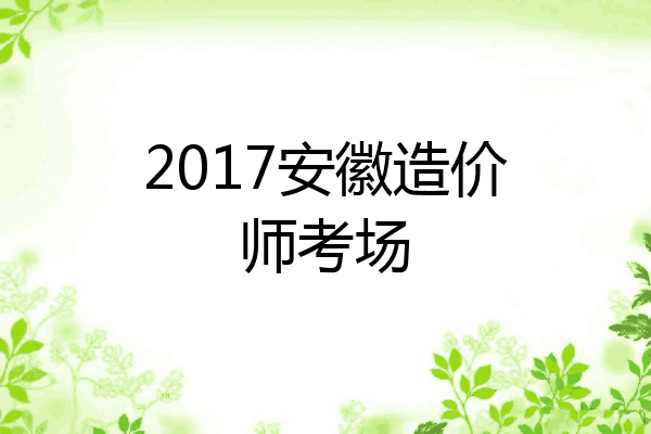 2017安徽造价师考场