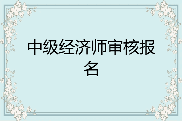 中级经济师审核报名