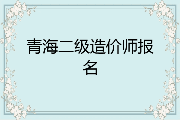 青海二级造价师报名
