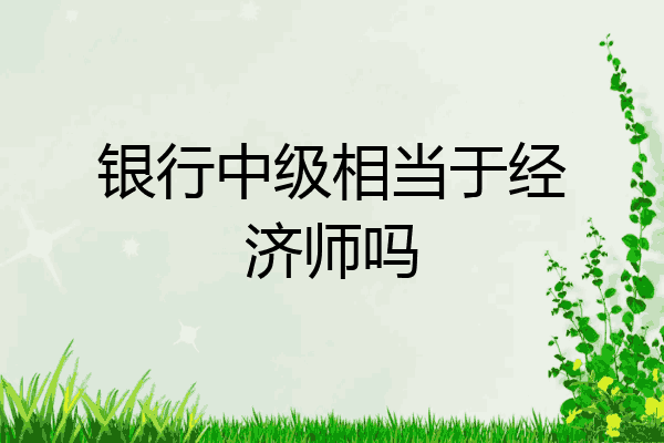 银行中级相当于经济师吗