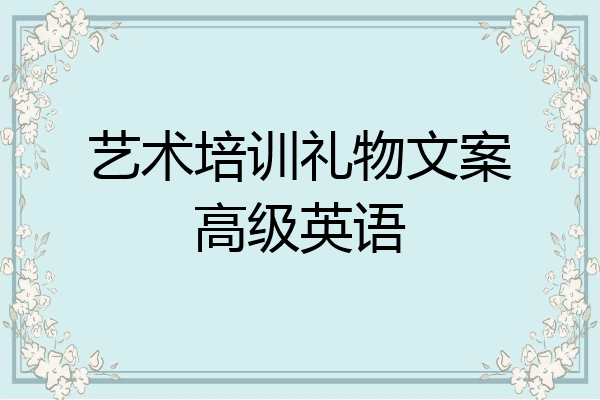 艺术培训礼物文案高级英语