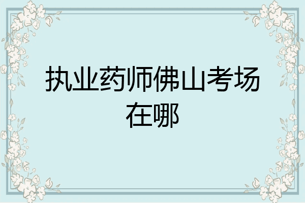 执业药师佛山考场在哪