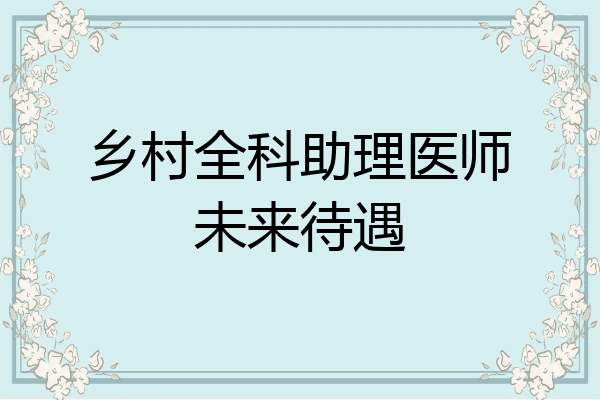 乡村全科助理医师未来待遇