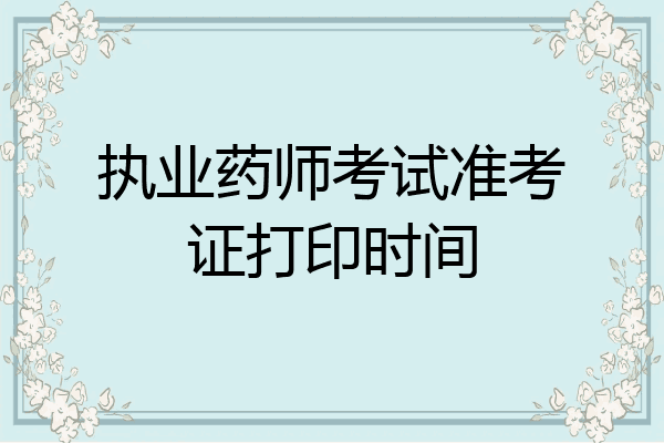 执业药师考试准考证打印时间