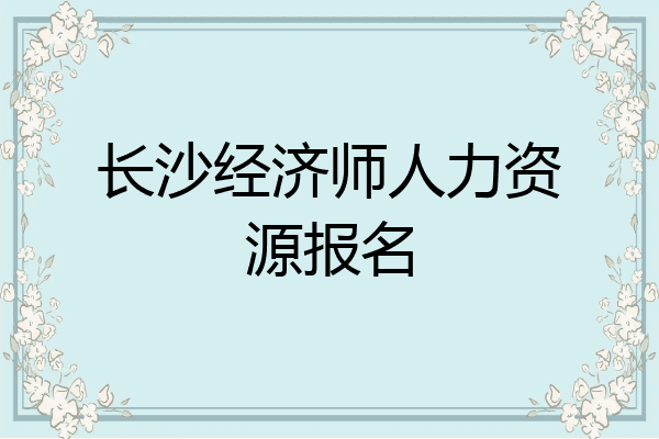长沙经济师人力资源报名