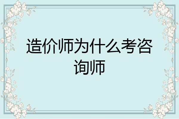 造价师为什么考咨询师