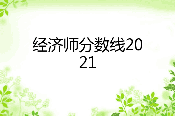 经济师分数线2021