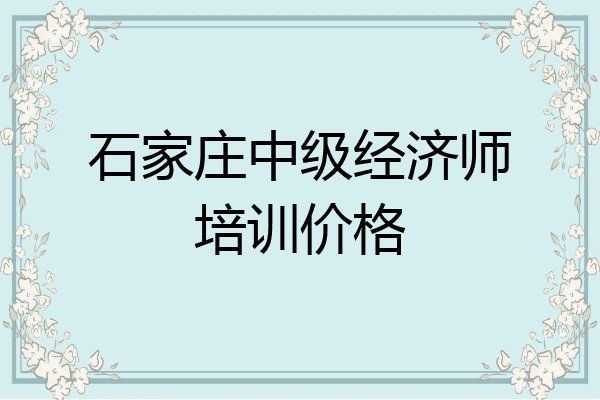 石家庄中级经济师培训价格
