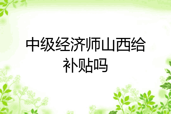 中级经济师山西给补贴吗
