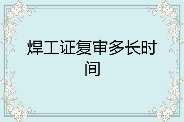 焊工证复审多长时间