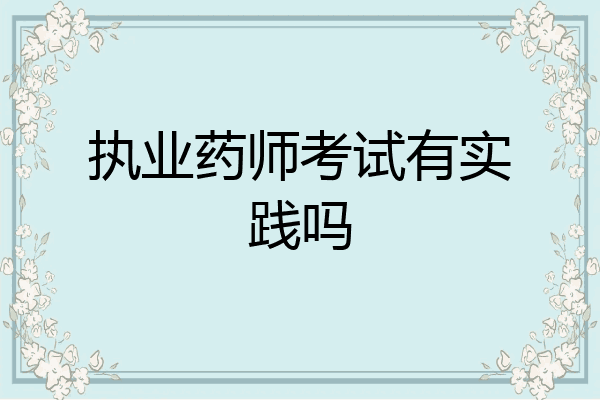 执业药师考试有实践吗