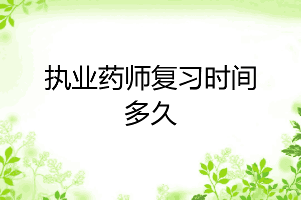 执业药师复习时间多久