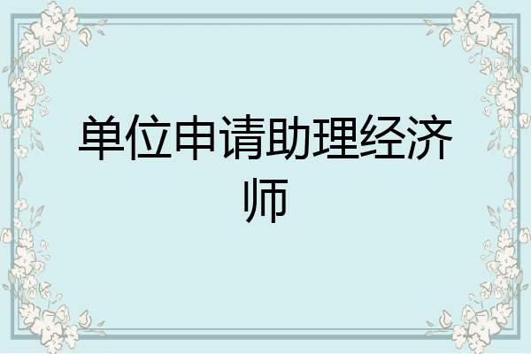 单位申请助理经济师