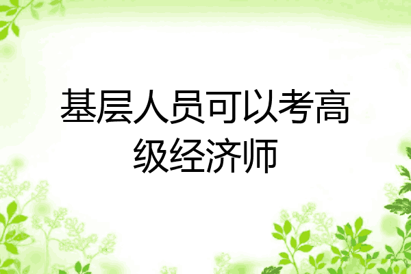 基层人员可以考高级经济师