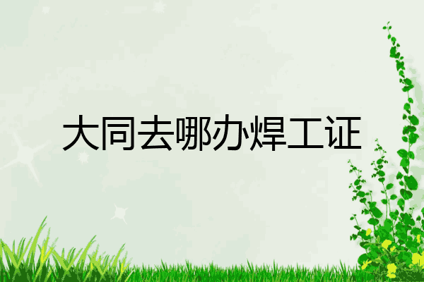 大同去哪办焊工证