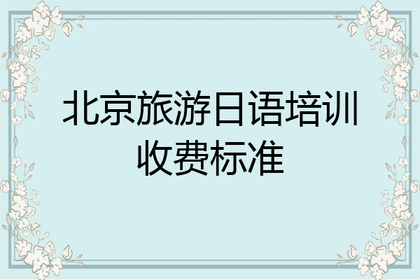 北京旅游日语培训收费标准
