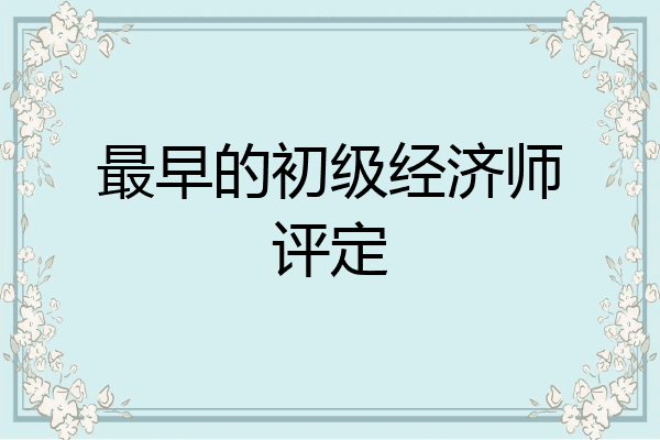 最早的初级经济师评定