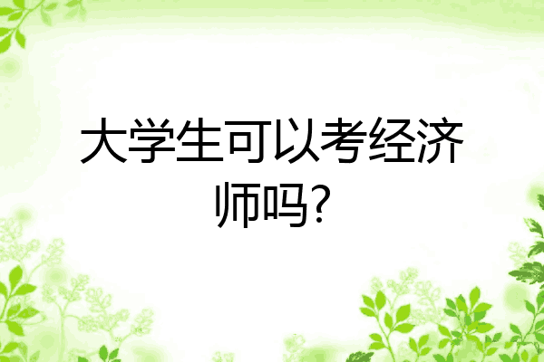 大学生可以考经济师吗?