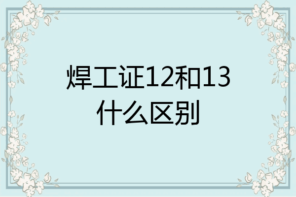 焊工证12和13什么区别