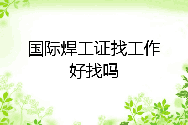 国际焊工证找工作好找吗