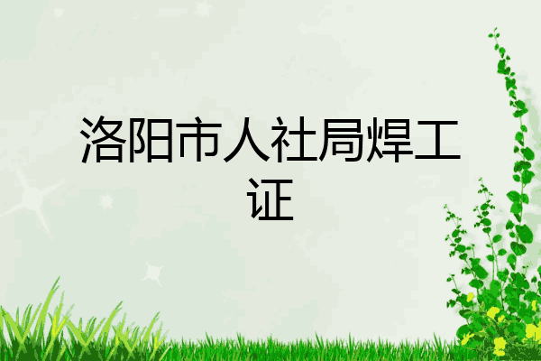 洛阳市人社局焊工证