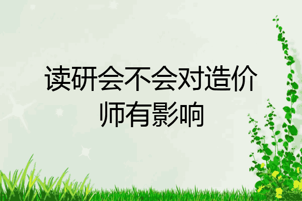 读研会不会对造价师有影响