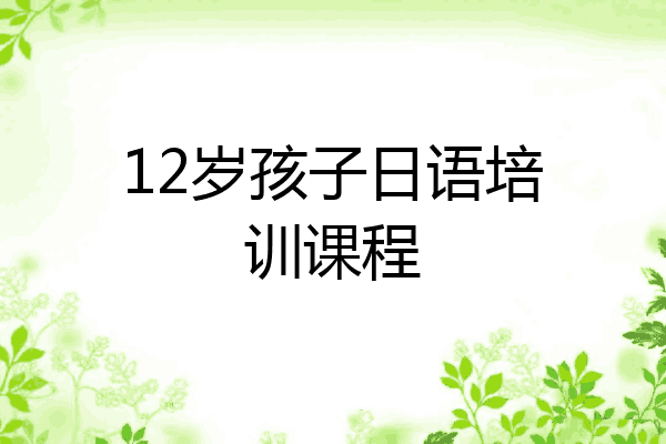 12岁孩子日语培训课程