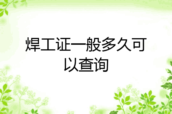 焊工证一般多久可以查询