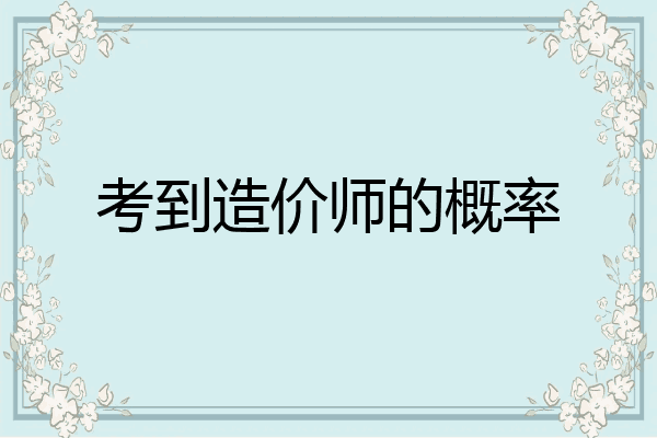 考到造价师的概率