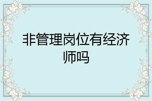非管理岗位有经济师吗