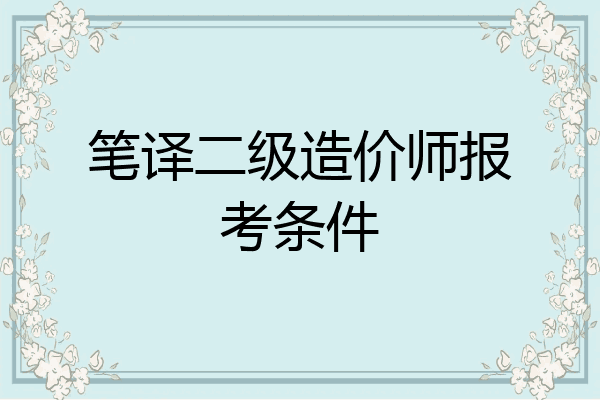 笔译二级造价师报考条件