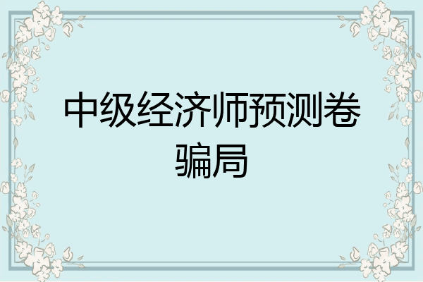 中级经济师预测卷骗局