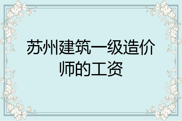 苏州建筑一级造价师的工资