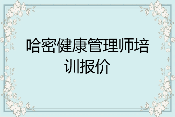哈密健康管理师培训报价