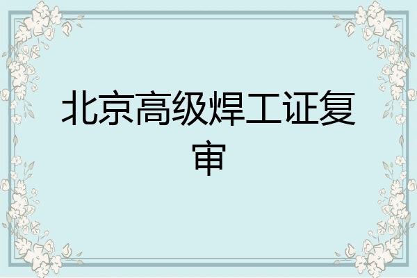 北京高级焊工证复审