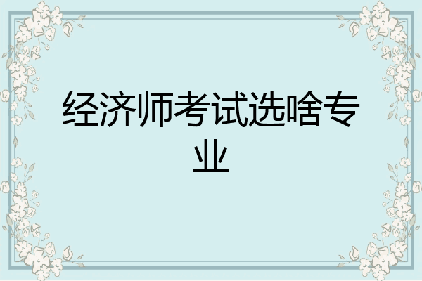 经济师考试选啥专业