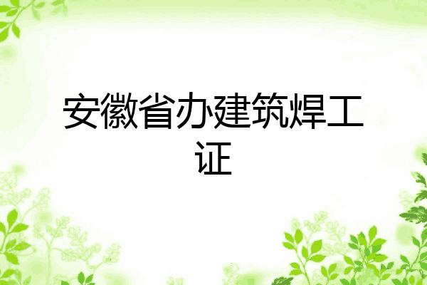 安徽省办建筑焊工证