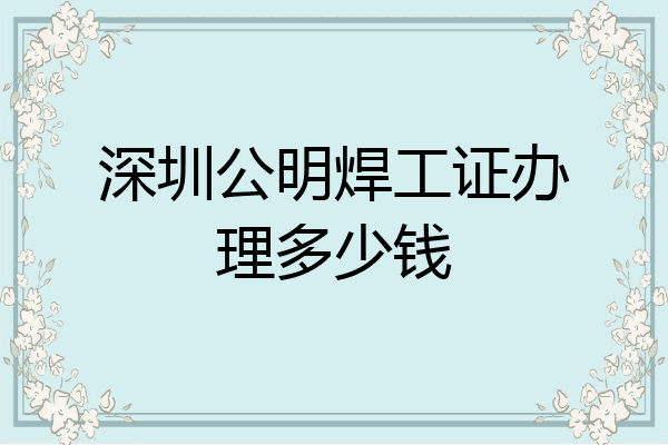 深圳公明焊工证办理多少钱