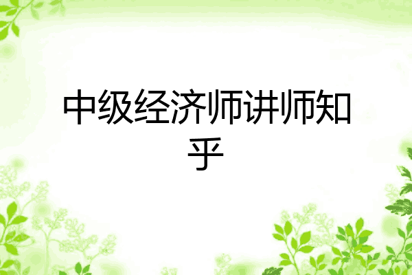 中级经济师讲师知乎