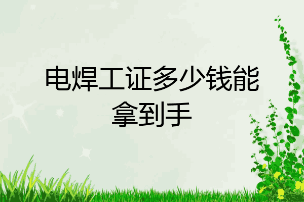 电焊工证多少钱能拿到手
