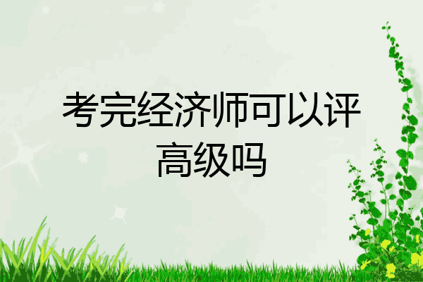 考完经济师可以评高级吗