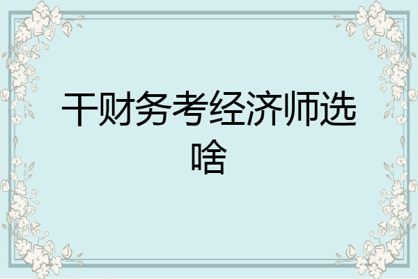 干财务考经济师选啥