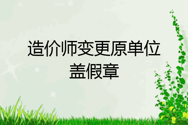 造价师变更原单位盖假章
