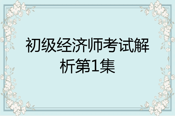 初级经济师考试解析第1集