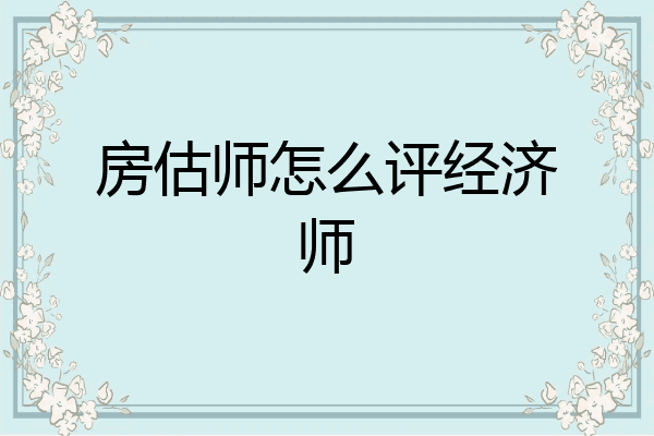 房估师怎么评经济师