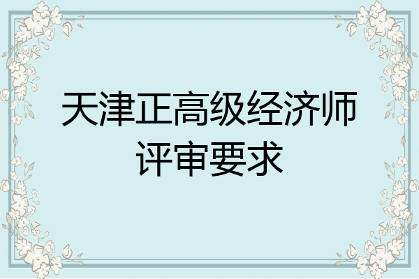 天津正高级经济师评审要求