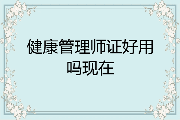 健康管理师证好用吗现在