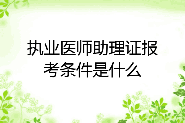执业医师助理证报考条件是什么
